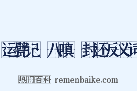运甓记·八嗔鲊封还反义词是什么意思的图片